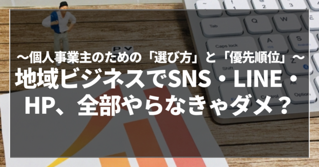 地域ビジネスでSNS・LINE・HP、全部やらなきゃダメ?