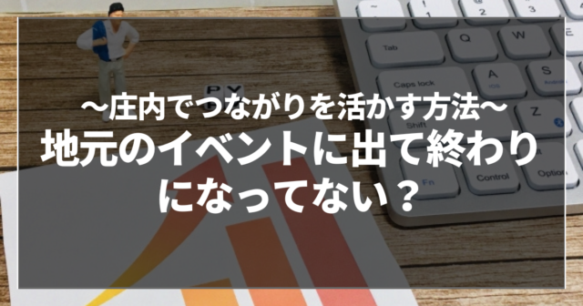 地元のイベントに出て終わりになってない？