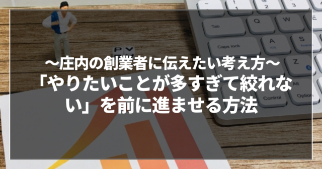 「やりたいことが多すぎて絞れない」方が前に進むために