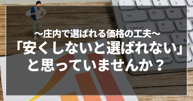 「安くしないと選ばれない」と思っていませんか？
